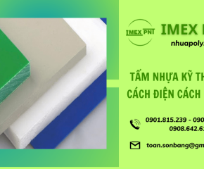 IMEX PNT - Đơn vị cung cấp tấm nhựa kỹ thuật cách điện cách nhiệt nhanh chóng giá tốt tại TP.HCM